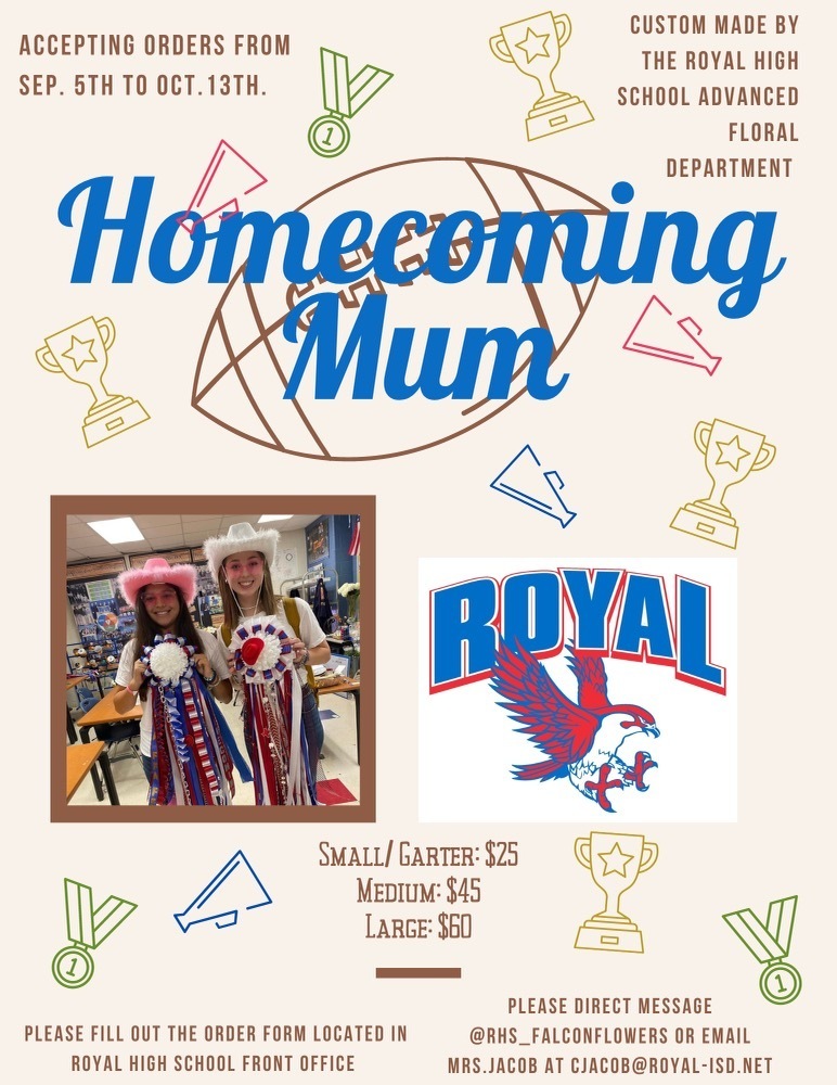 Our talented Advanced Floral students are selling custom-made Homecoming mums! Orders will be accepted until October 13.   Small/Garter - $25 Medium - $45 Large - $60 Order forms are located in the Royal High School front office. Have questions? Direct message @RHS_FalconFlowers or email cjacob@royal-isd.net. Thank you for your support of our Floral Design program! #WeAreRoyal 