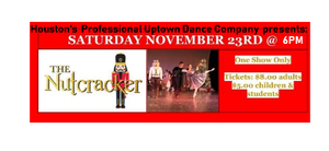 11/23 HOUSTON'S PROFESSIONAL UPTOWN DANCE COMPANY PRESENTS: THE NUTCRACKER BALLET