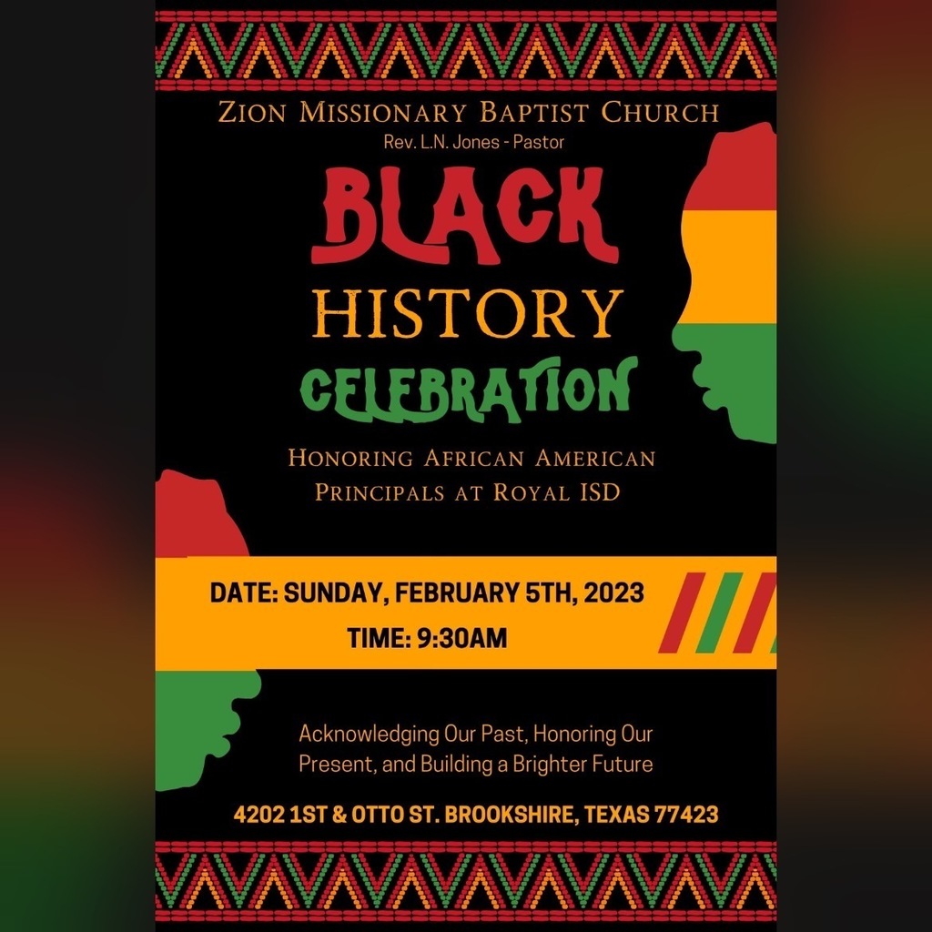 Local celebration: Join the Zion Missionary Baptist Church on February 5 at 9:30am for their Black History Celebration. The event will honor our Royal ISD African American Principals. See flyer for complete details! 
