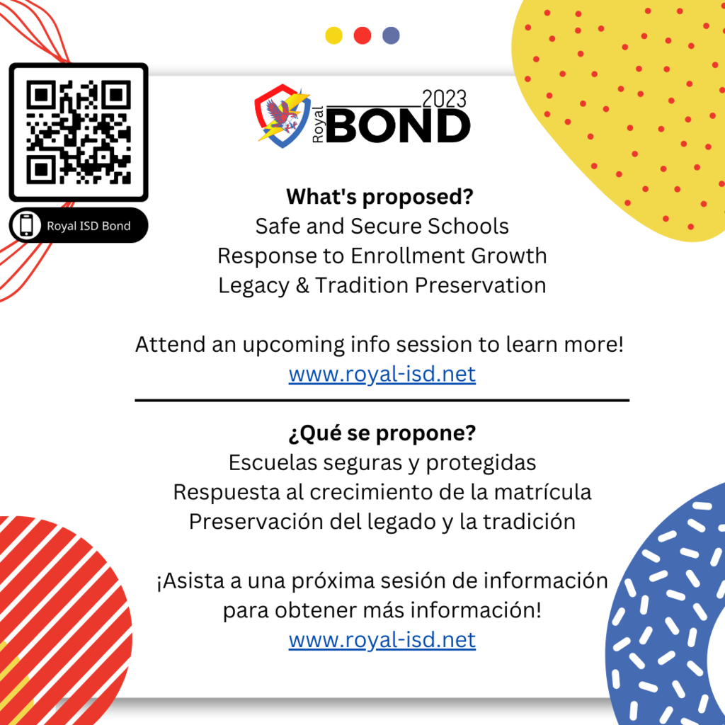 What's proposed in Royal Bond 2023? Safe and Secure Schools, Response to Enrollment Growth, and Legacy & Tradition Preservation. Attend an upcoming info session to learn more! www.royal-isd.net