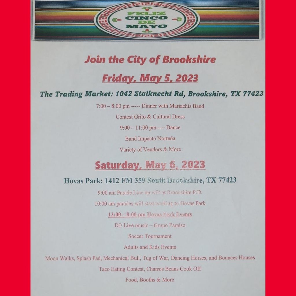 City of Brookshire Cinco de Mayo events! May 5, 7-11pm: The Trading Market @ 1042 Stalknecht Rd, Brookshire (dinner, contests, dance, and vendor booths). May 6: 9am parade lineup, 10am parade. Music, soccer, and fun events from 12-8pm at Hovas Park (1412 FM 359, Brookshire).