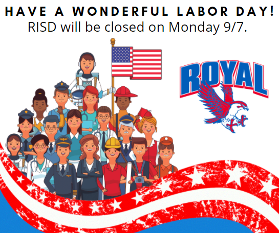Enjoy your Labor Day, Falcons! All RISD facilities will be closed on Monday, 9/7. Grab & Go meals will not be available on Monday 9/7, and will resume on  Wednesday, 9/9. Please visit https://www.royal-isd.net/o/royal-isd/page/child-nutrition--154 for details on meal options.